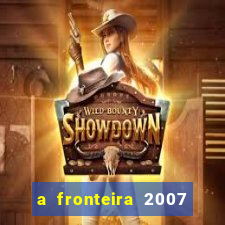 a fronteira 2007 filme completo download